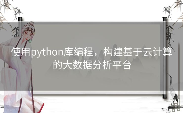 使用python库编程，构建基于云计算的大数据分析平台